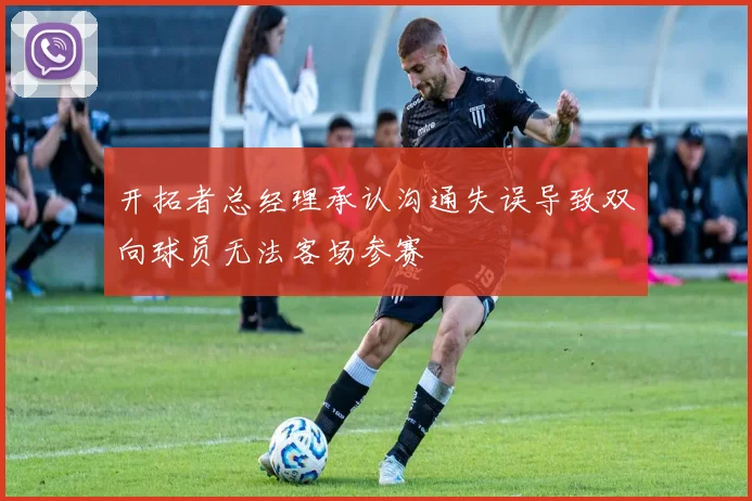 开拓者总经理承认沟通失误导致双向球员无法客场参赛