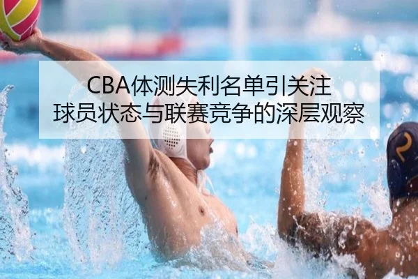 CBA体测失利名单引关注 球员状态与联赛竞争的深层观察